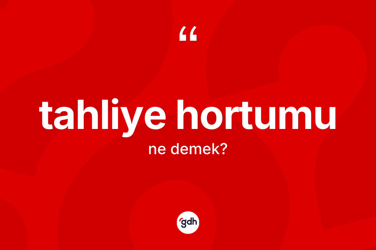 Tahliye hortumu nedir? Tahliye hortumunun TDK'ya göre anlamı nedir?