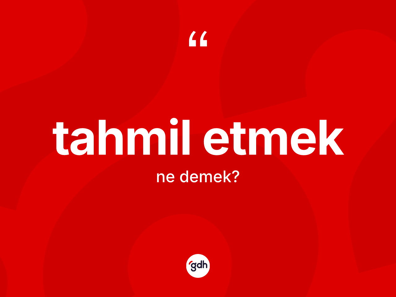 Tahmil etmek nedir? Tahmil etmek ifadesinin TDK anlamı nedir?