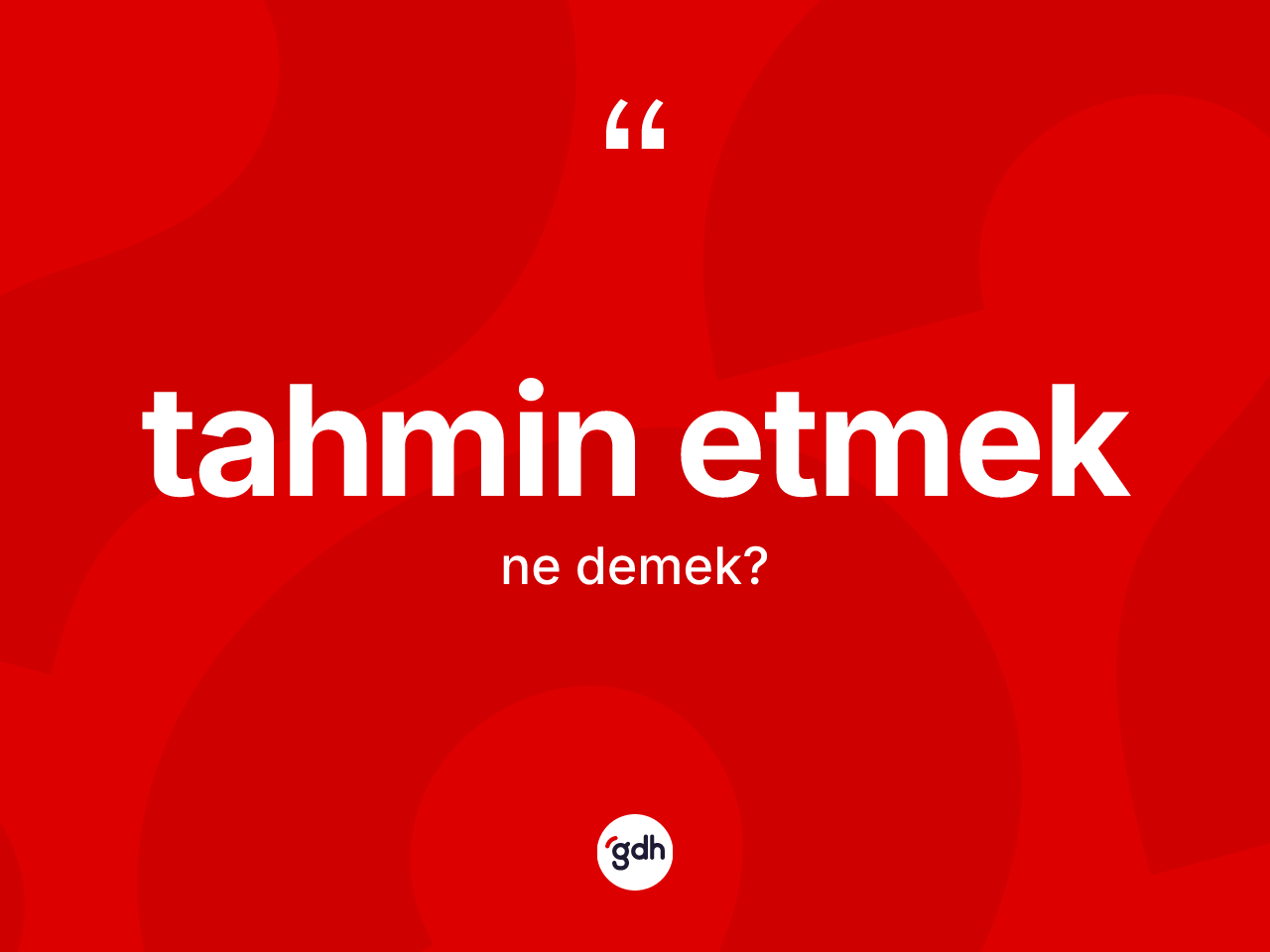 Tahmin etmek ifadesinin tanımı nedir? Tahmin etmek ifadesinin TDK'ya göre açıklaması nedir?
