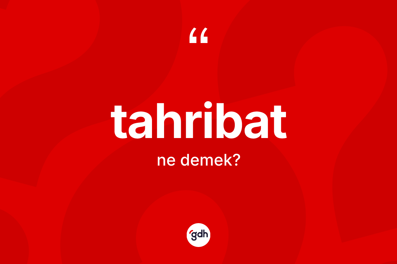 Tahribat kelimesinin tanımı nedir? Tahribatın TDK'ya göre anlamı nedir?