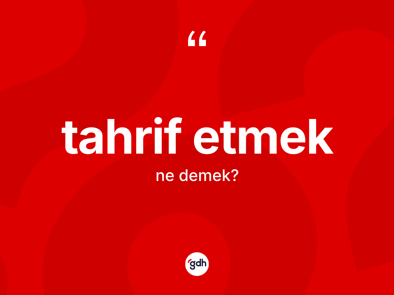 Tahrif etmek ifadesinin kısaca anlamı nedir? Tahrif etmek ifadesi nerede kullanılır?
