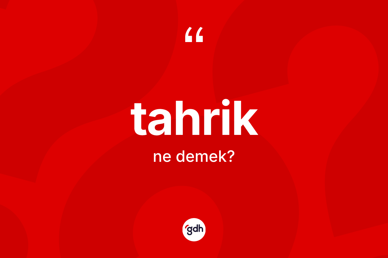 Tahrik kelimesinin tanımı nedir? Tahriğin TDK'ya göre anlamı nedir?