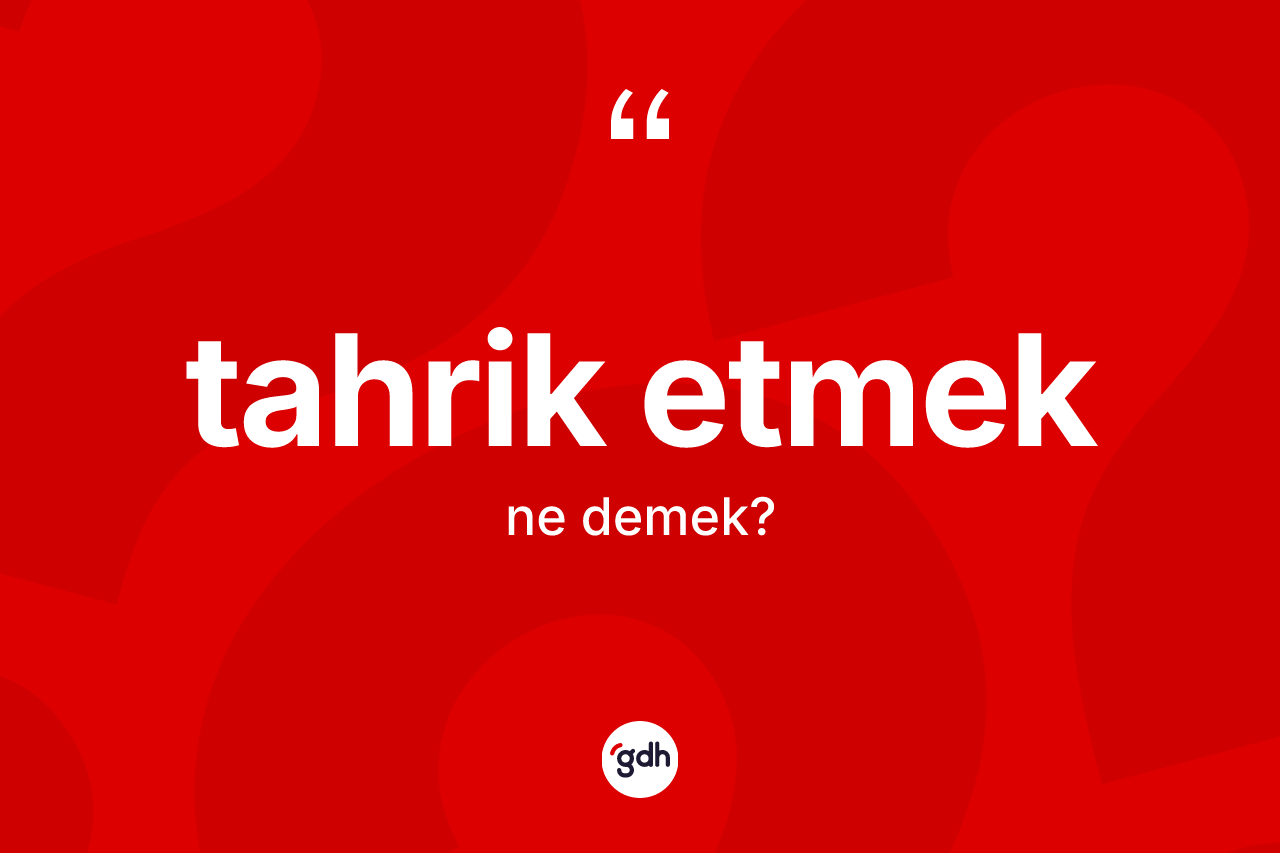 Tahrik etmek ifadesinin anlamı nedir? Tahrik etmek sözünün TDK'ya göre anlamı nedir?