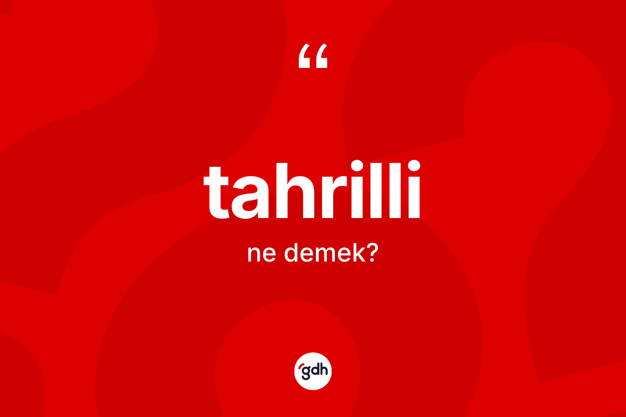 Tahrilli nedir? Tahrillinin kısaca tanımı nedir?