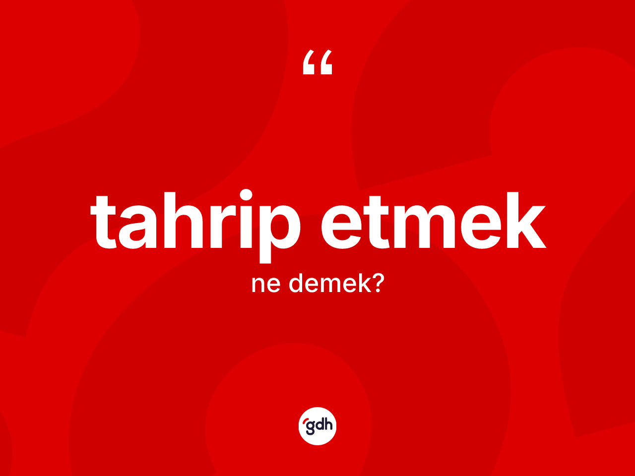Tahrip etmek sözü ne demek? Tahrip etmek ifadesinin TDK tanımı nedir?