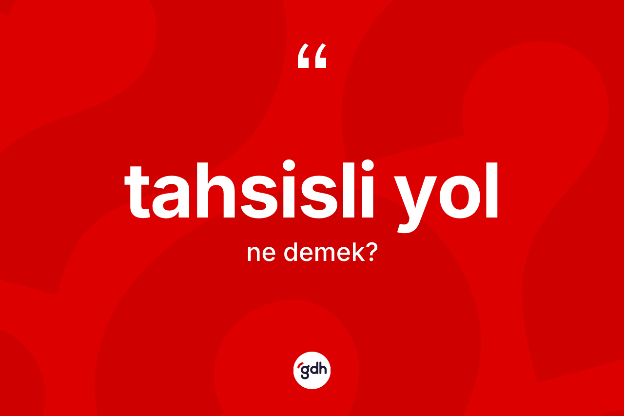 Tahsisli yol kelimesinin tanımı nedir? Tahsisli yolun TDK'ya göre anlamı nedir?