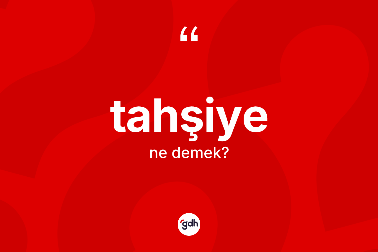 Tahşiye nedir? Tahşiyenin TDK'ya göre anlamı nedir?