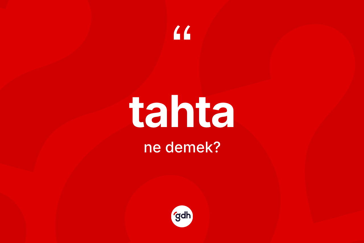 Tahta kelimesi ne anlama gelir? Tahta kelimesinin TDK anlamı nedir?