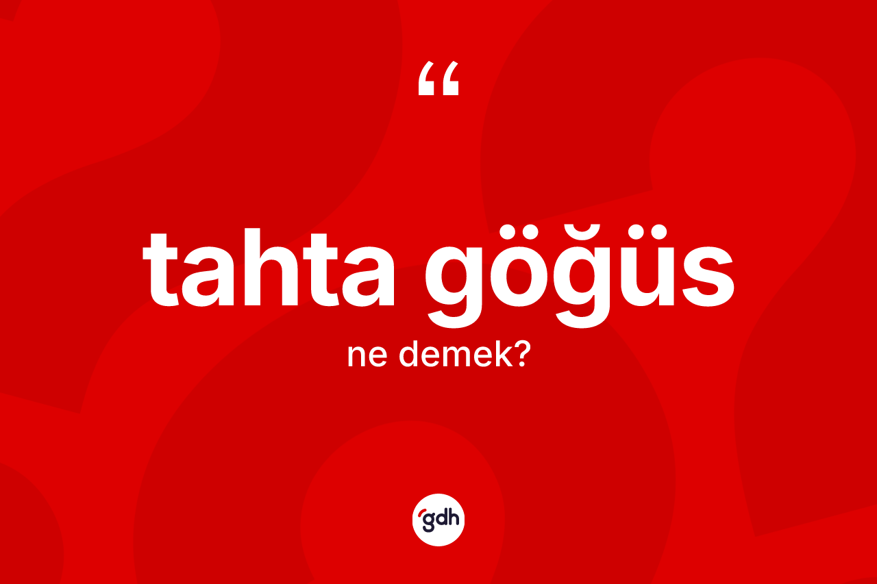 Tahta göğüs ne demek? Tahta göğüs kelimesinin kaç farklı anlamı var?