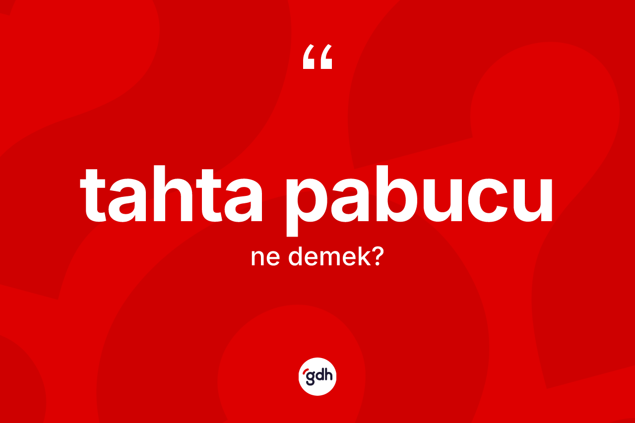Tahta pabucu kelimesi nedir? Tahta pabucunun TDK'ya göre anlamı nedir?