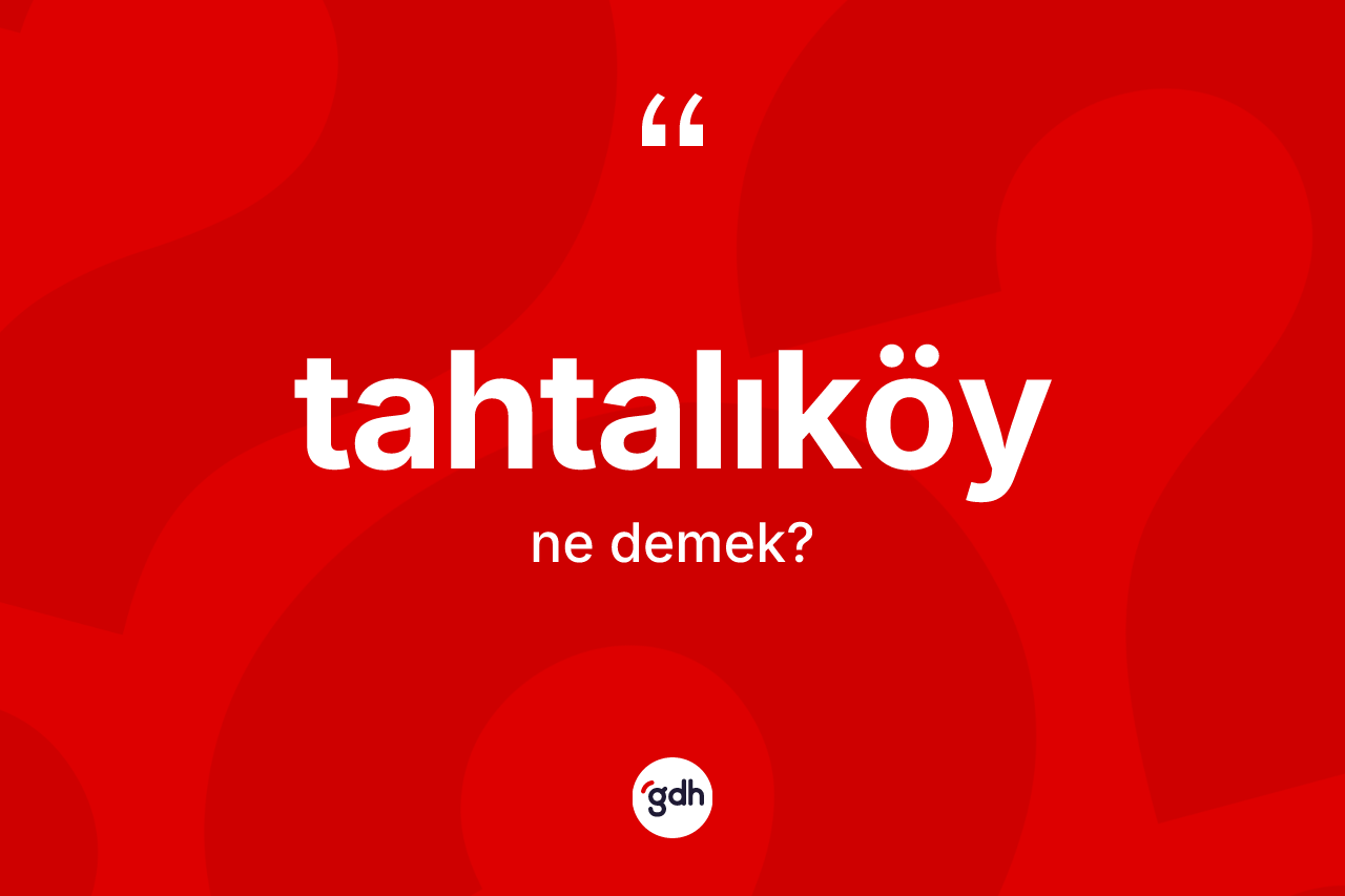 Tahtalıköy nedir? Tahtalıköyün halk arasındaki kullanımı nasıldır?
