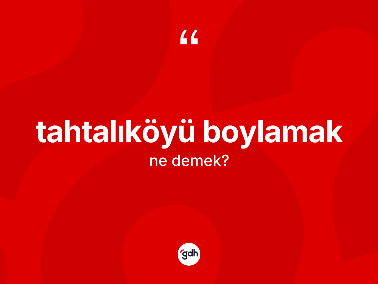 Tahtalıköyü boylamak ne anlama gelir? Tahtalıköyü boylamak ifadesi nerede kullanılır?