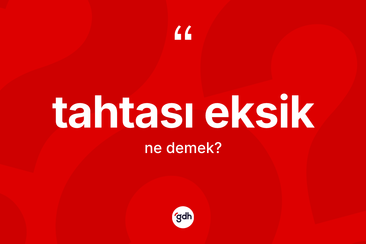 Tahtası eksik kelimesinin sözlükteki tanımı nedir? Tahtası eksiğin TDK'ya göre anlamı nedir?