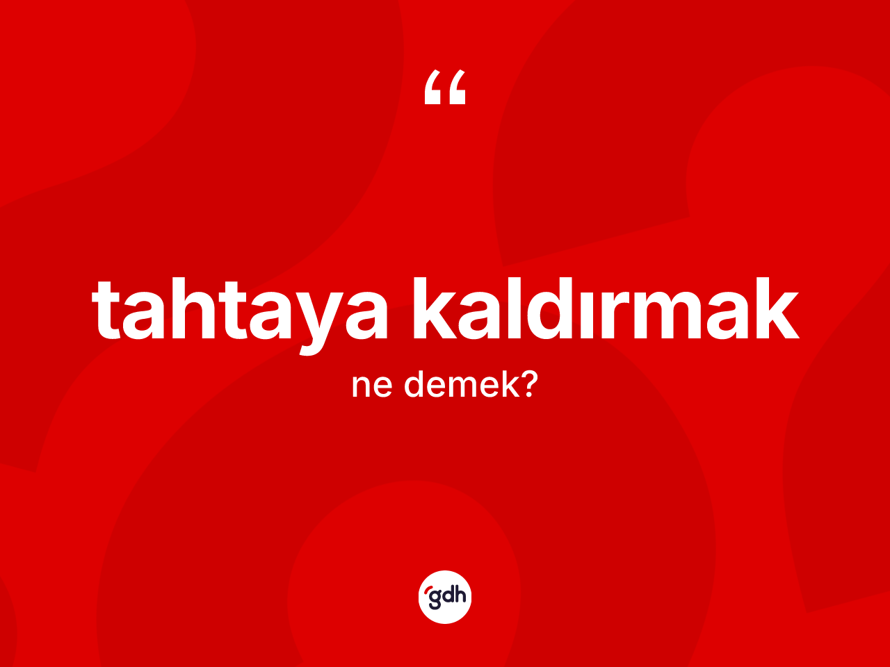 Tahtaya kaldırmak ifadesinin tanımı nedir? Tahtaya kaldırmak ifadesi nerede kullanılır?