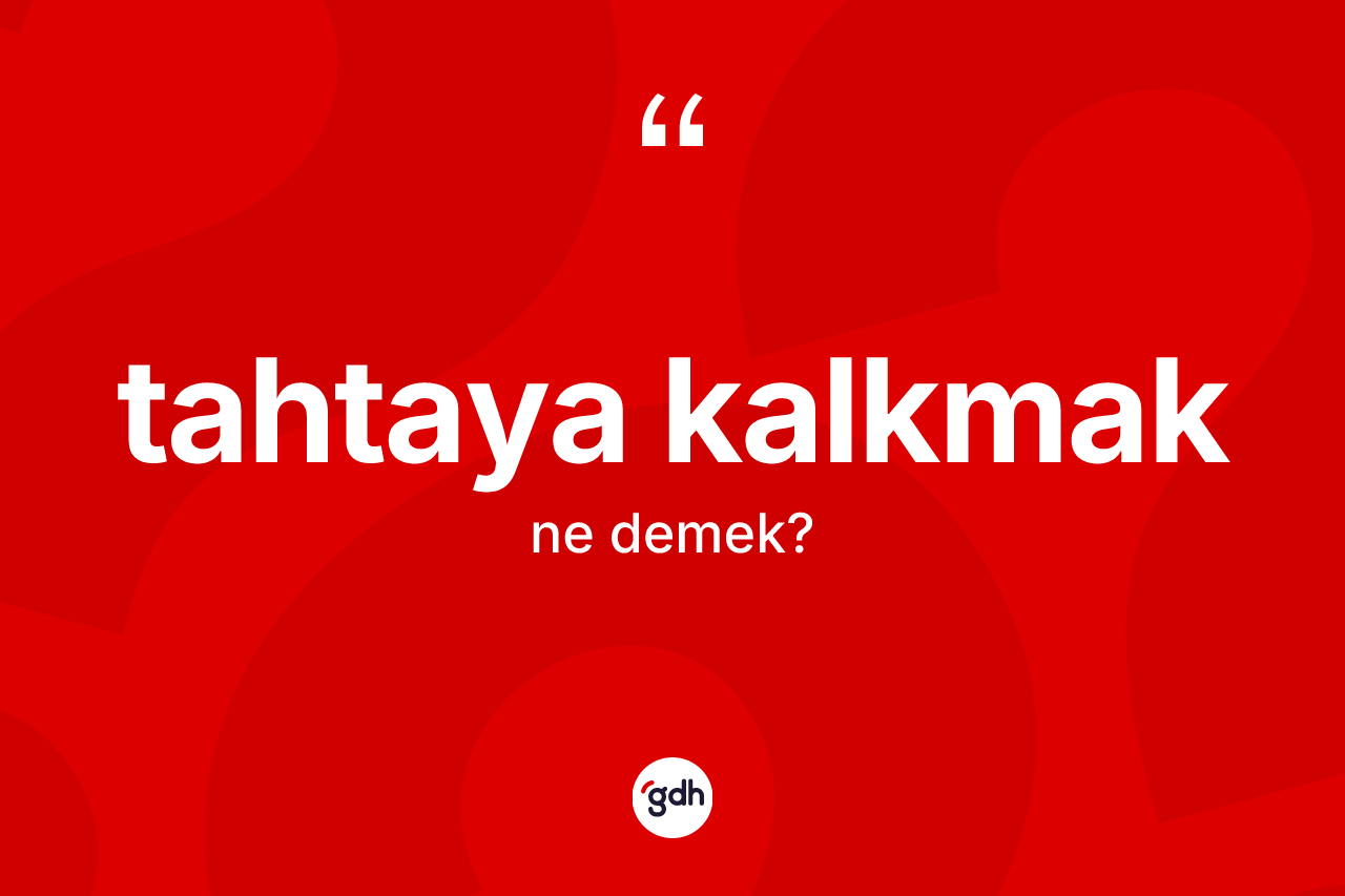 Tahtaya kalkmak sözü ne demek? Tahtaya kalkmak ifadesi nerede kullanılır?