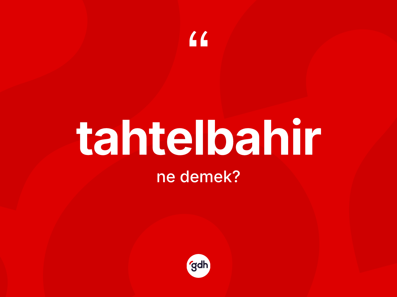 Tahtelbahir kelimesinin anlamı nedir? Tahtelbahirin TDK'ya göre anlamı nedir?