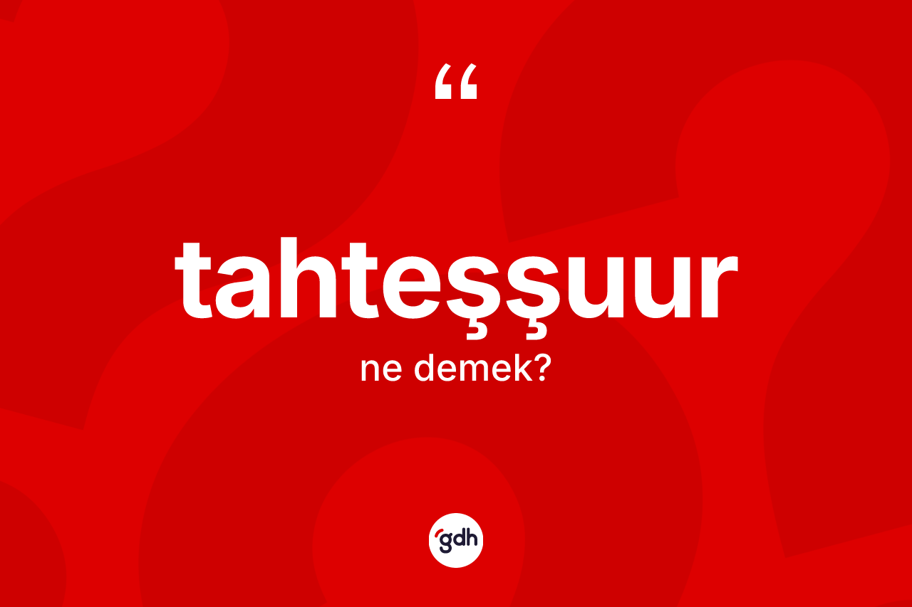 Tahteşşuur kelimesinin tanımı nedir? Tahteşşuurun kısaca tanımı nedir?