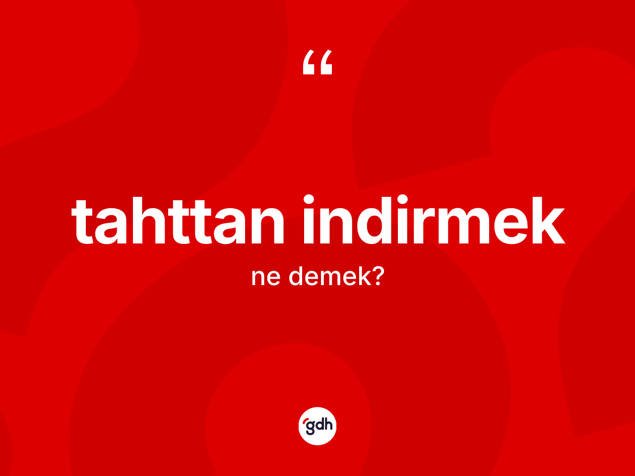 Tahttan indirmek ifadesinin sözlükteki anlamı nedir? Tahttan indirmek ifadesi nerede kullanılır?