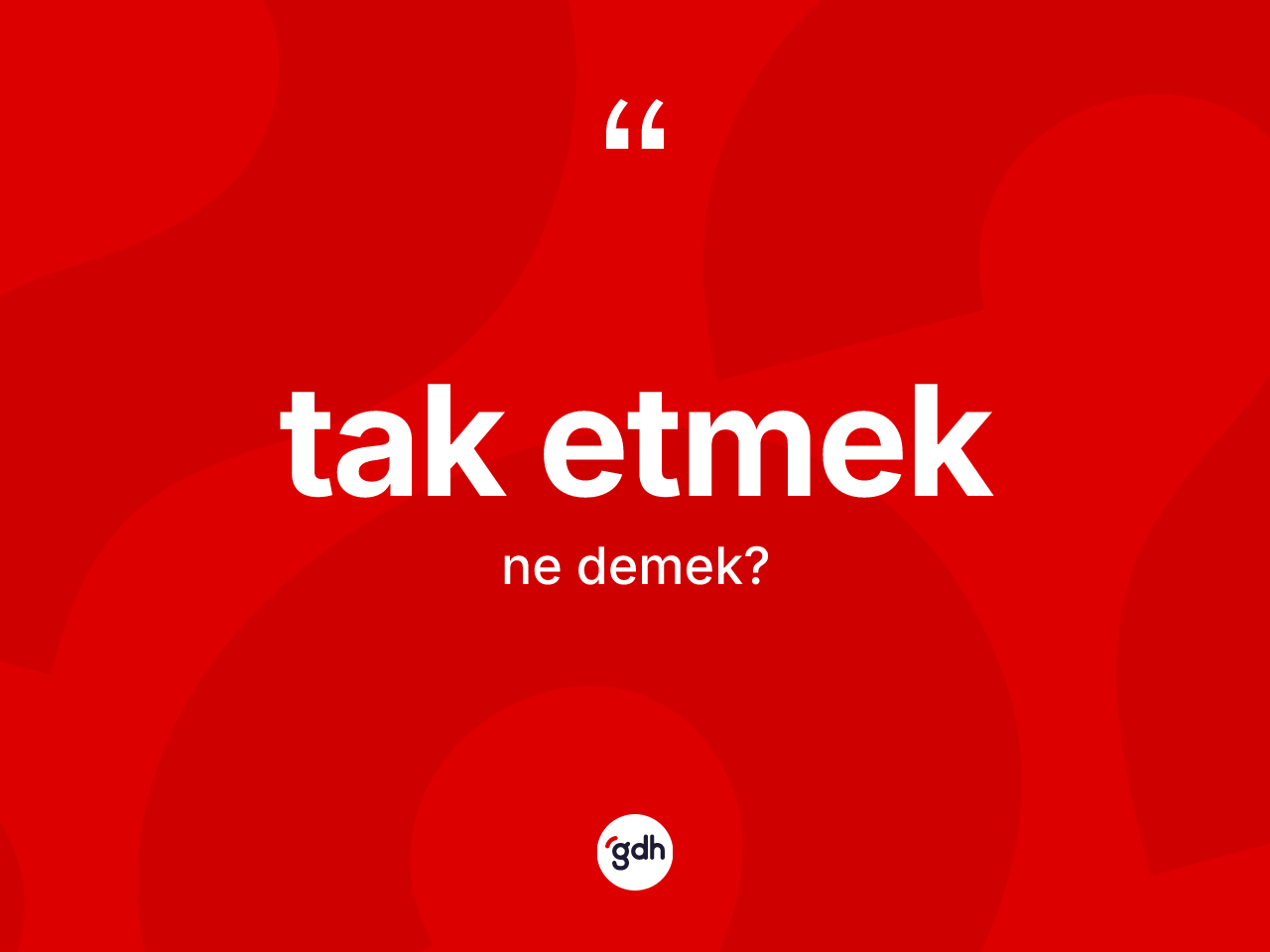 Tak etmek ifadesinin kısaca tanımı nedir? Tak etmek sözü nerede kullanılır?