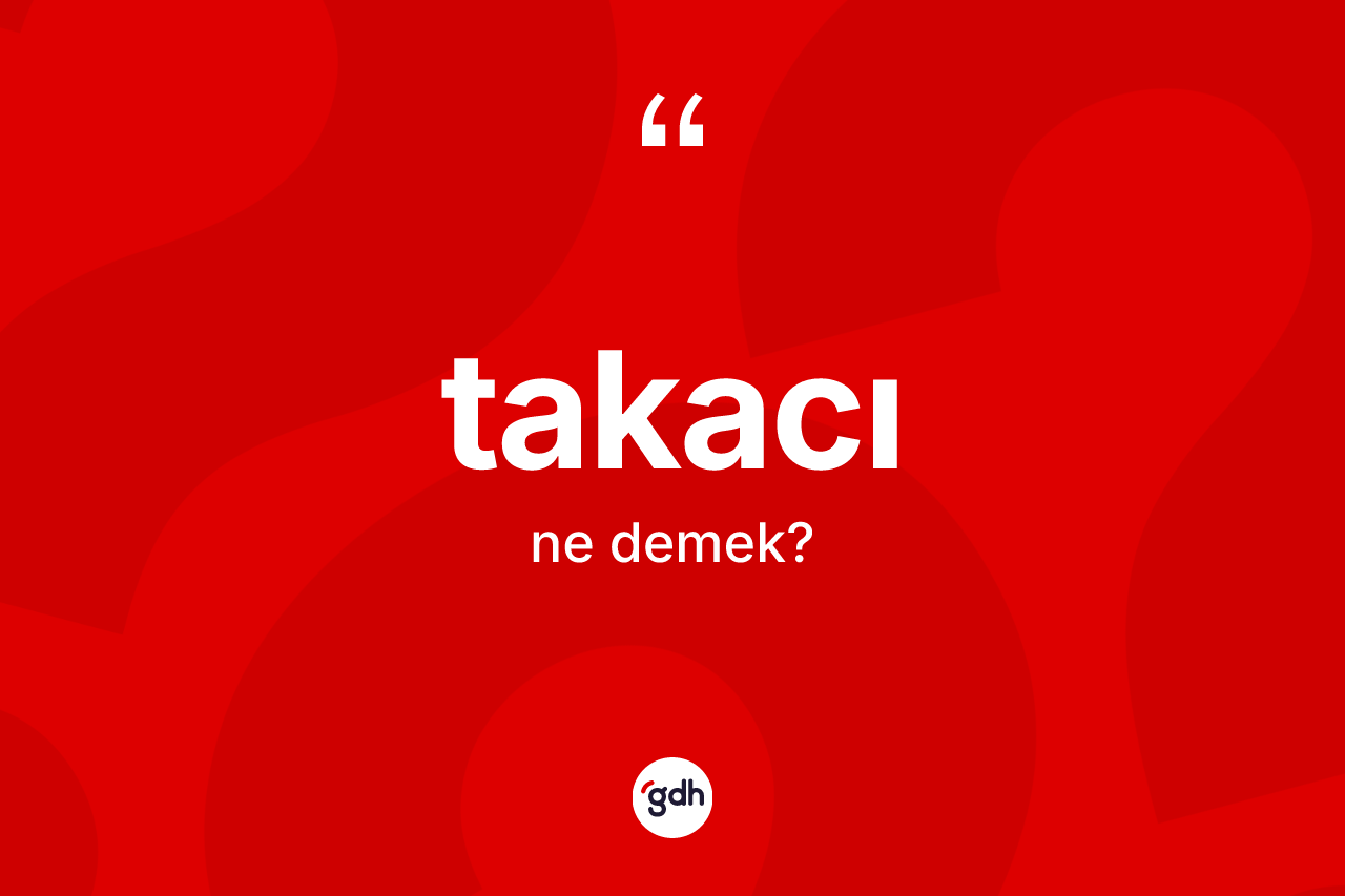 Takacı kelimesi ne anlama gelir? Takacı kelimesinin kaç farklı anlamı var?