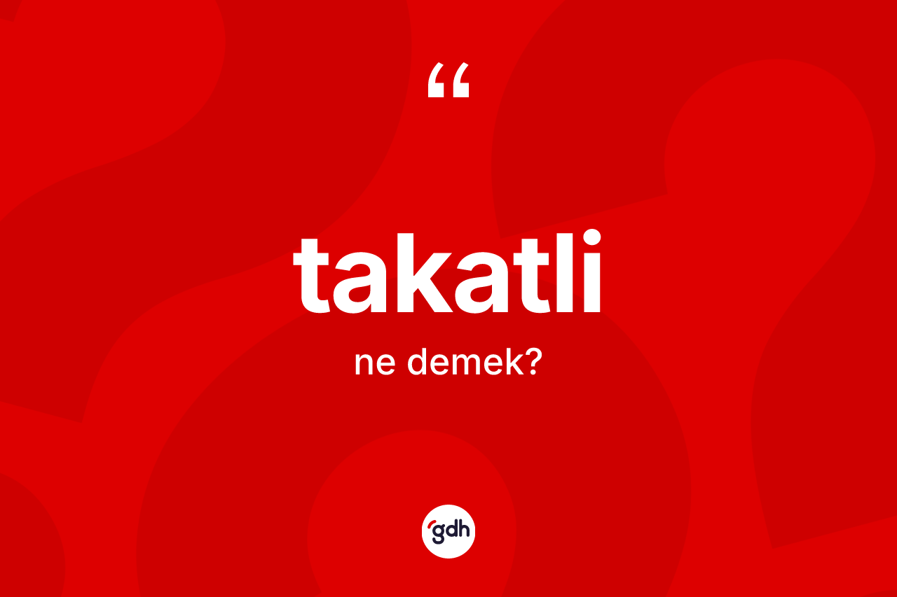 Takatli kelimesinin sözlükteki tanımı nedir? Takatlinin TDK'ya göre anlamı nedir?