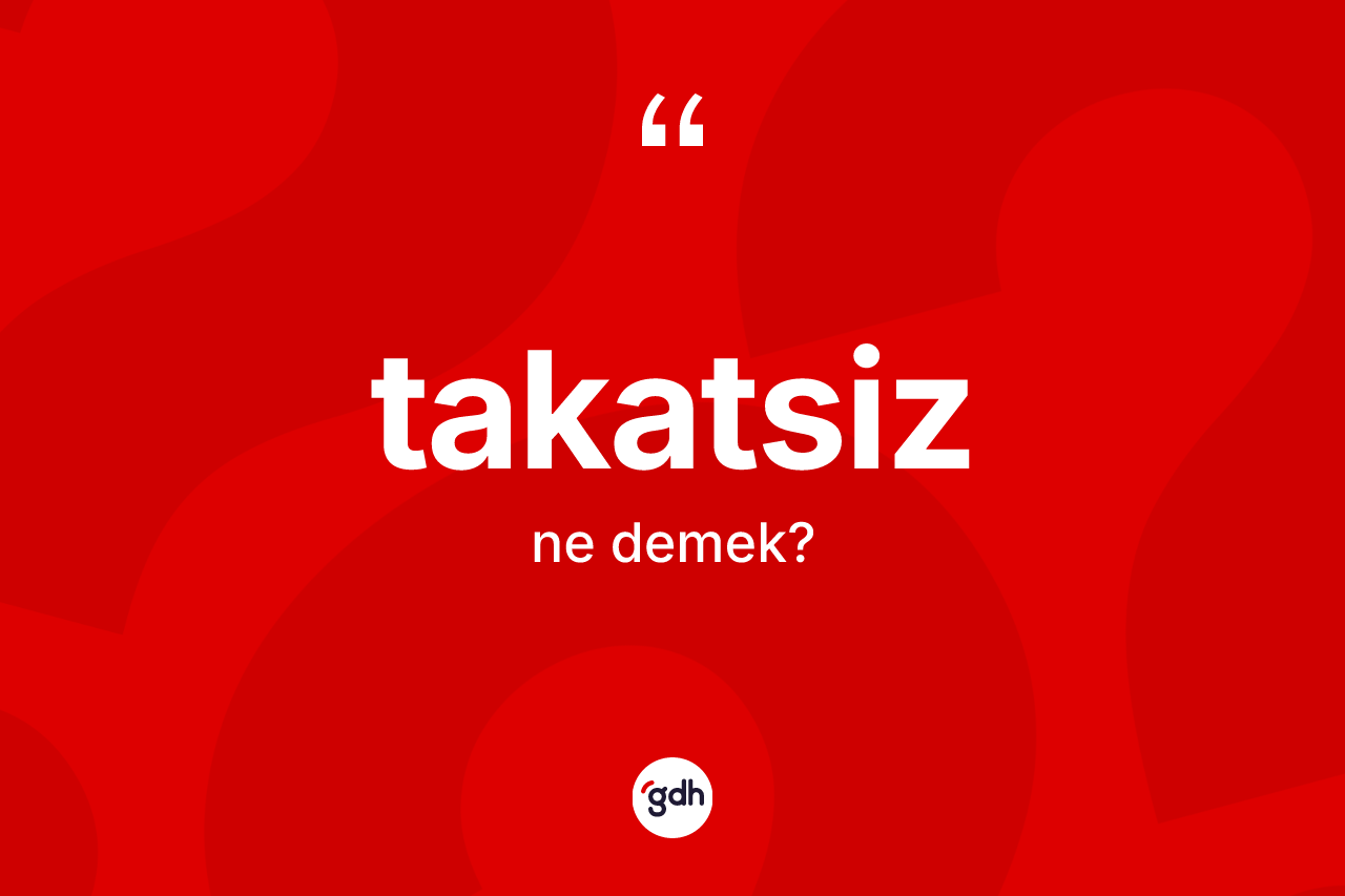 Takatsiz nedir? Takatsizin kısaca tanımı nedir?