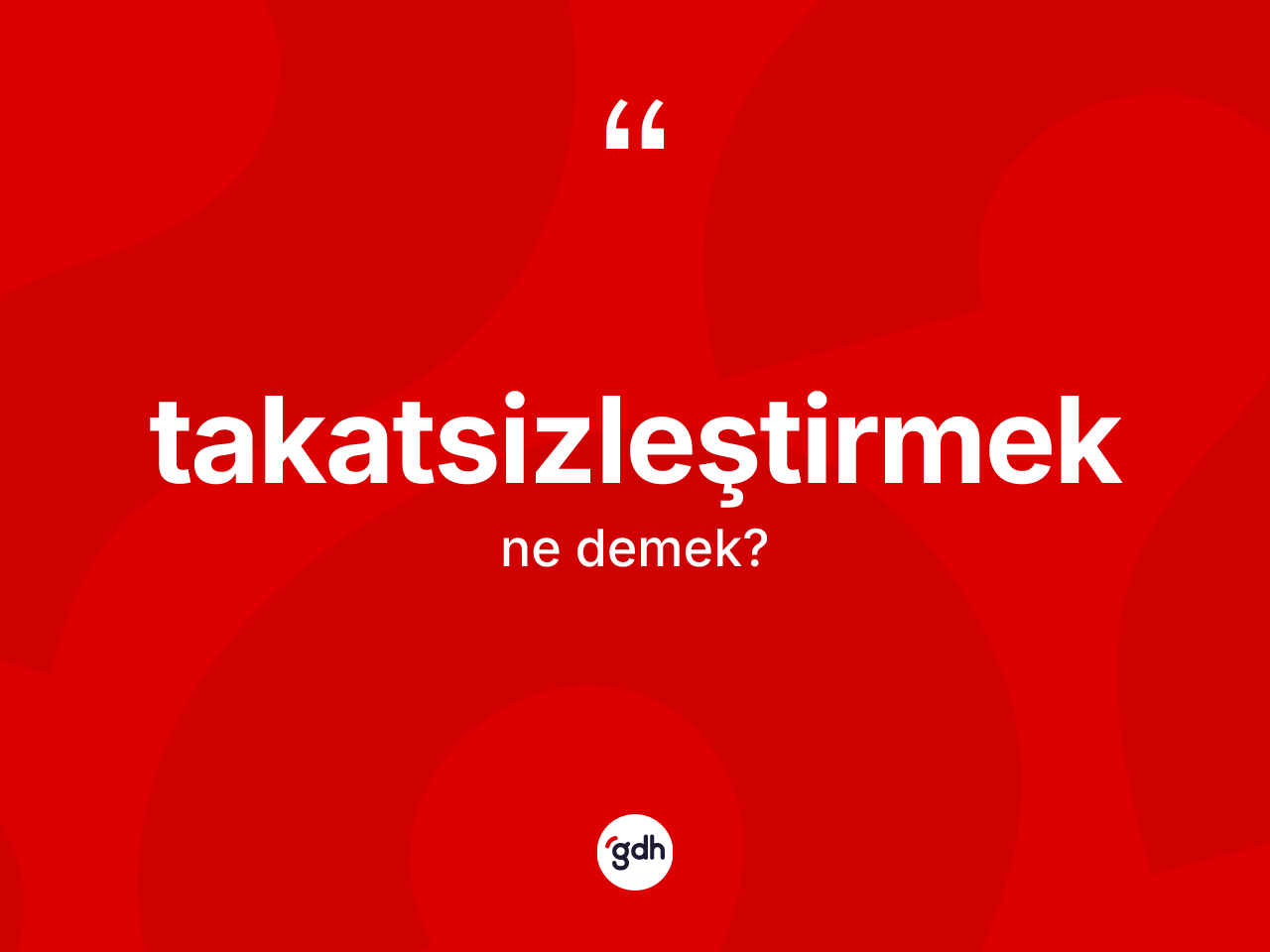 Takatsizleştirmek ne anlama gelir? Takatsizleştirmek kelimesinin özellikleri nelerdir?