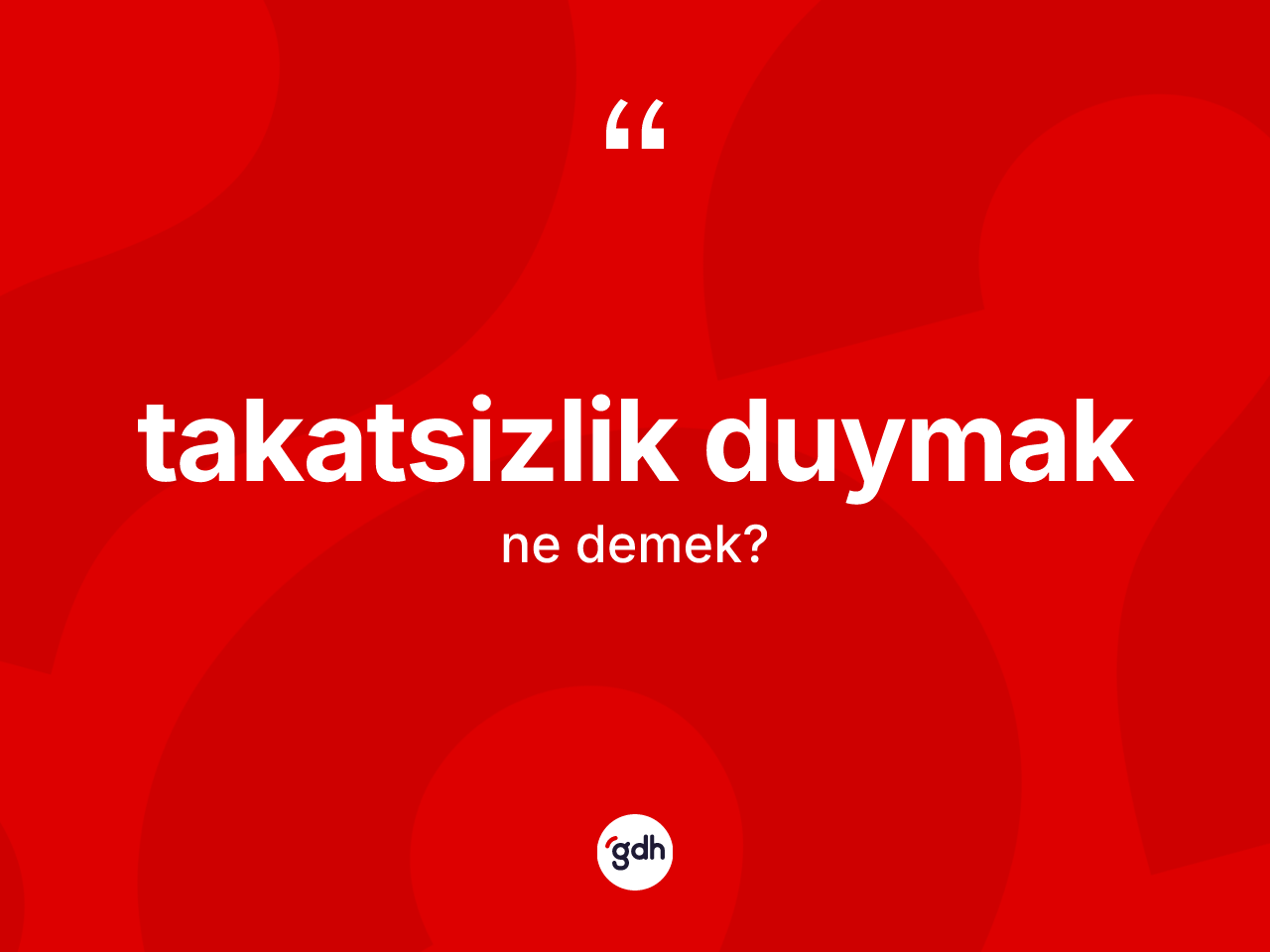Takatsizlik duymak ifadesinin tanımı nedir? Takatsizlik duymak ifadesi nerede kullanılır?