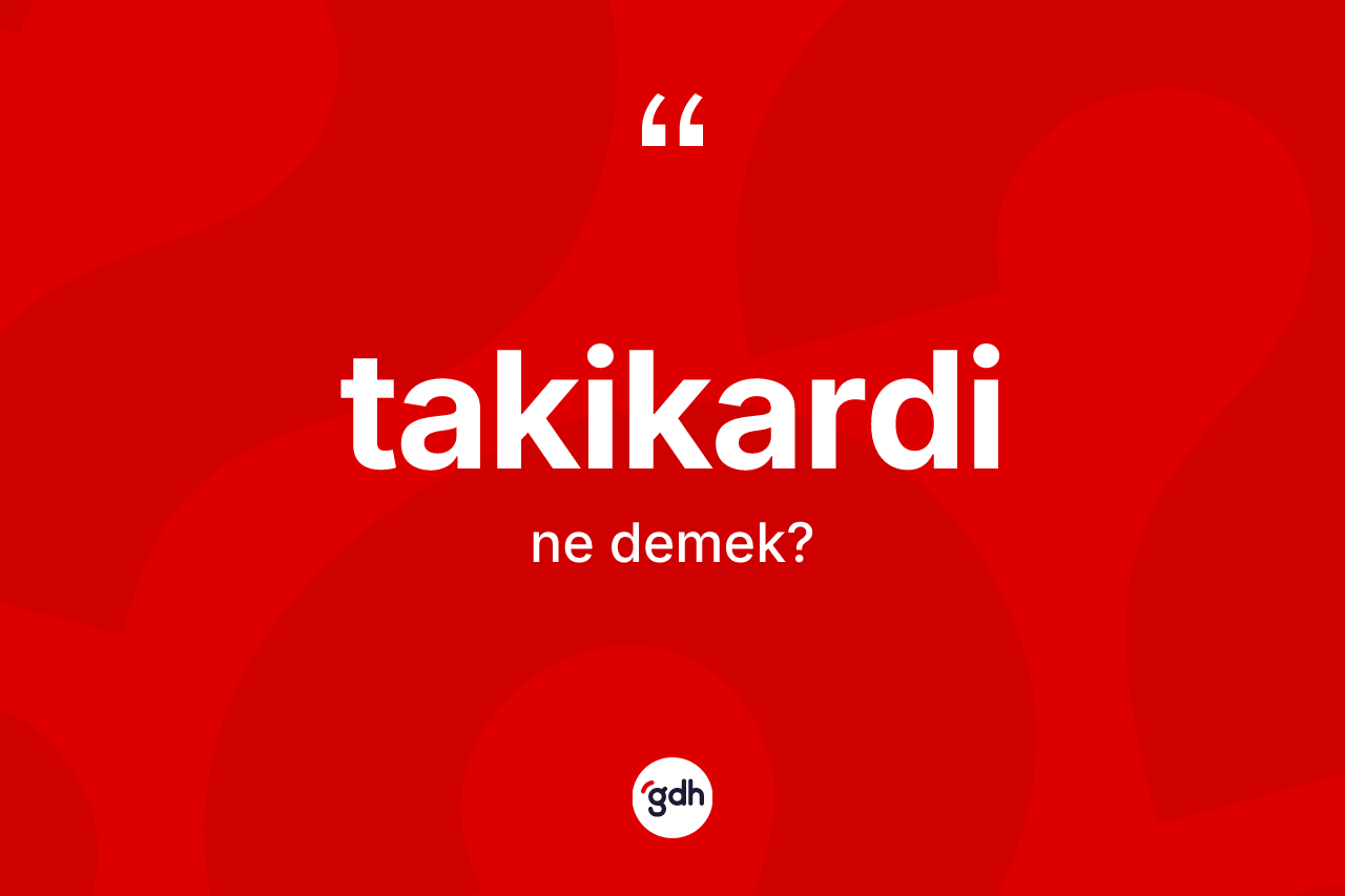 Takikardi kelimesinin sözlükteki tanımı nedir? Takikardi kelimesinin özellikleri nelerdir?