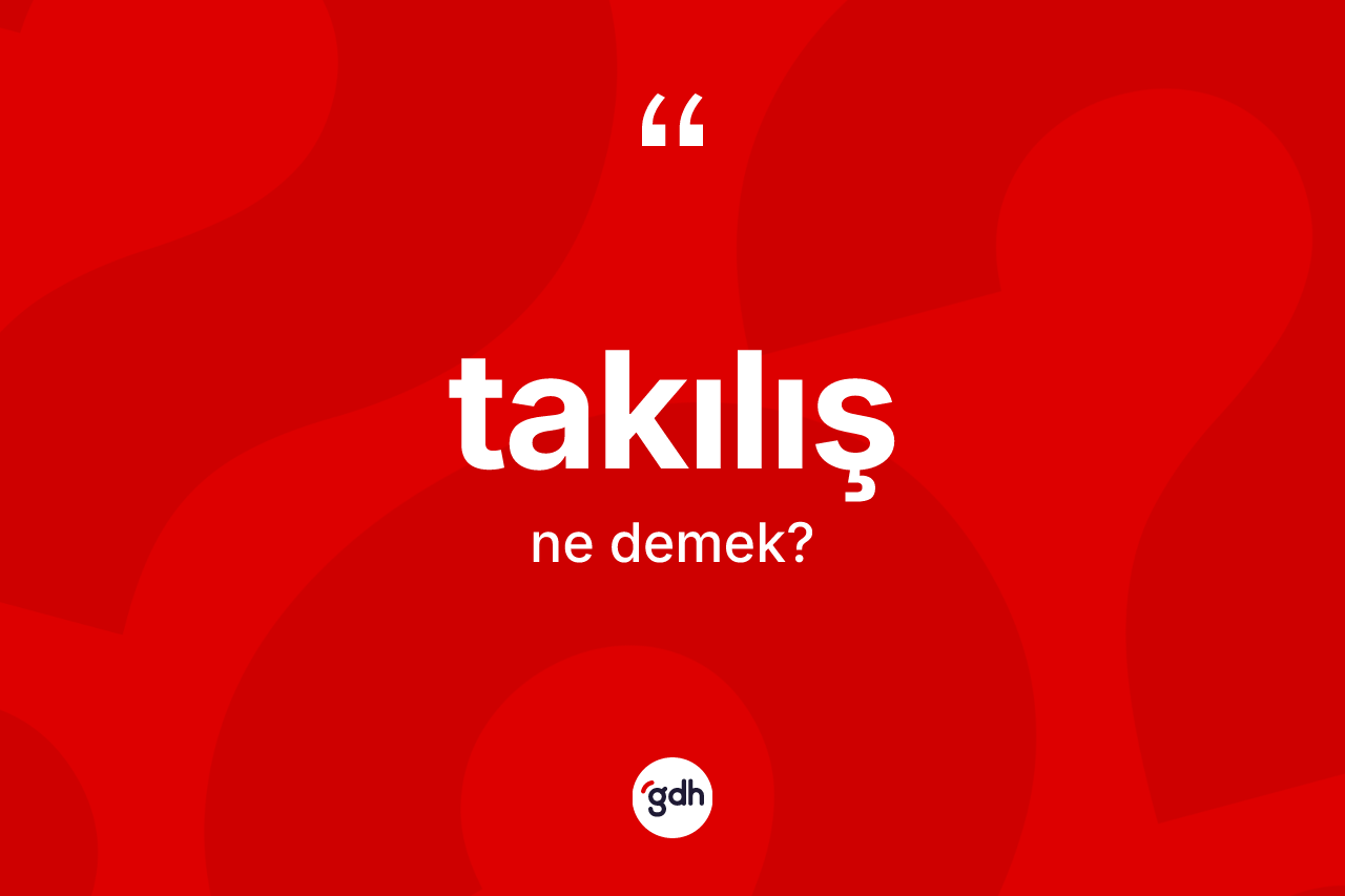 Takılış kelimesinin tanımı nedir? Takılış kelimesinin özellikleri nelerdir?