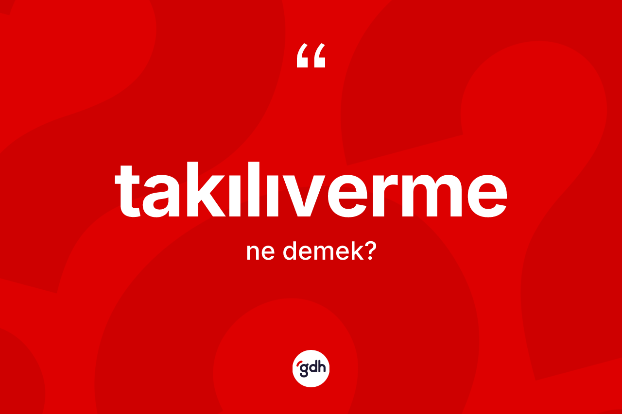 Takılıverme kelimesinin anlamı nedir? Takılıverme kelimesinin TDK'ya göre açıklaması nedir?