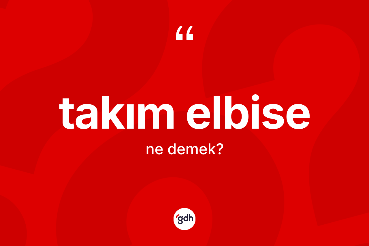 Takım elbise kelimesinin sözlükteki tanımı nedir? Takım elbise kelimesinin TDK anlamı nedir?
