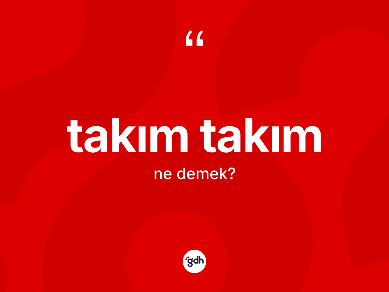 Takım takım kelimesinin anlamı nedir? Takım takımın sözlükteki anlamı nedir?
