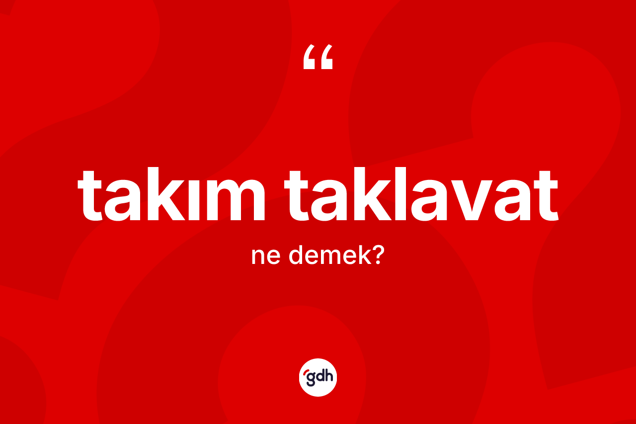 Takım taklavat kelimesinin sözlükteki tanımı nedir? Takım taklavatın TDK'ya göre anlamı nedir?