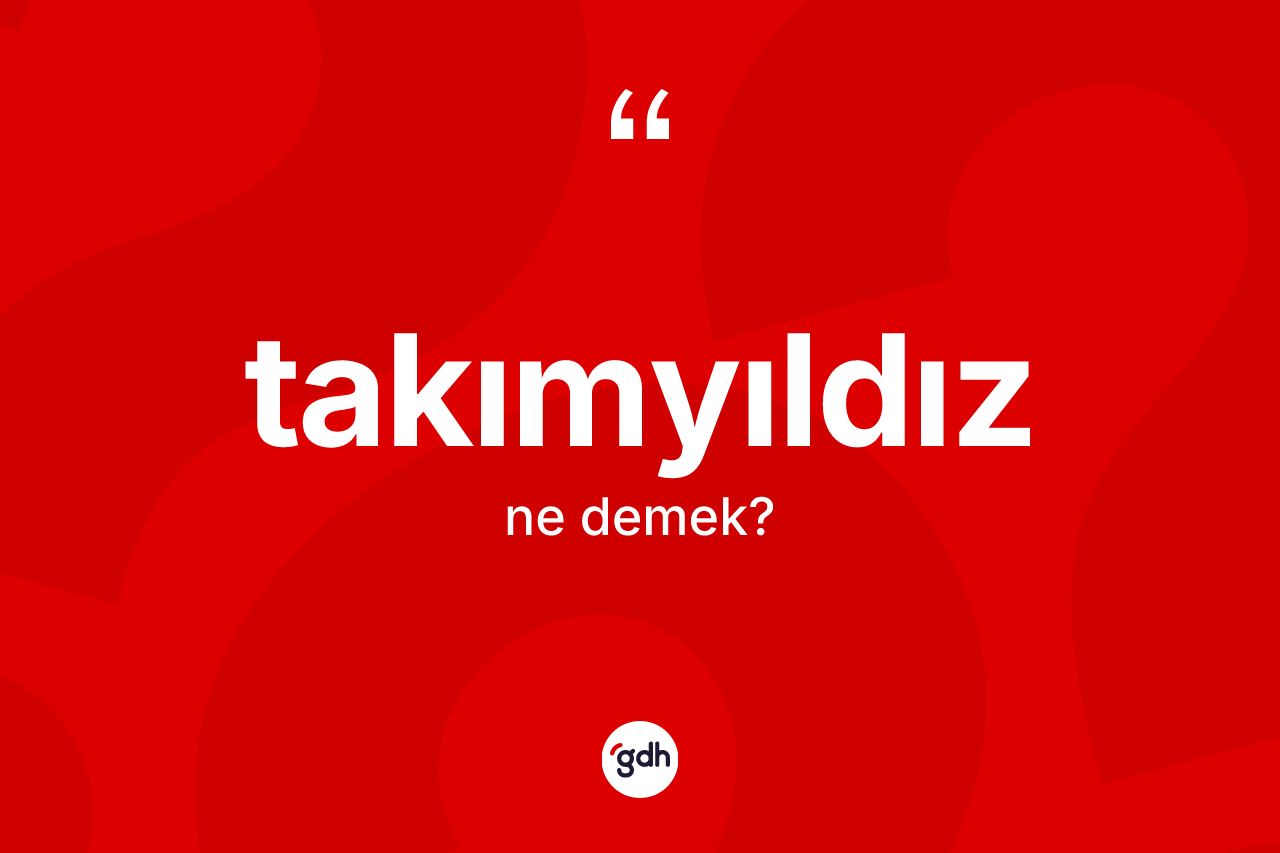 Takımyıldız kelimesinin tanımı nedir? Takımyıldız kelimesinin TDK'ya göre açıklaması nedir?