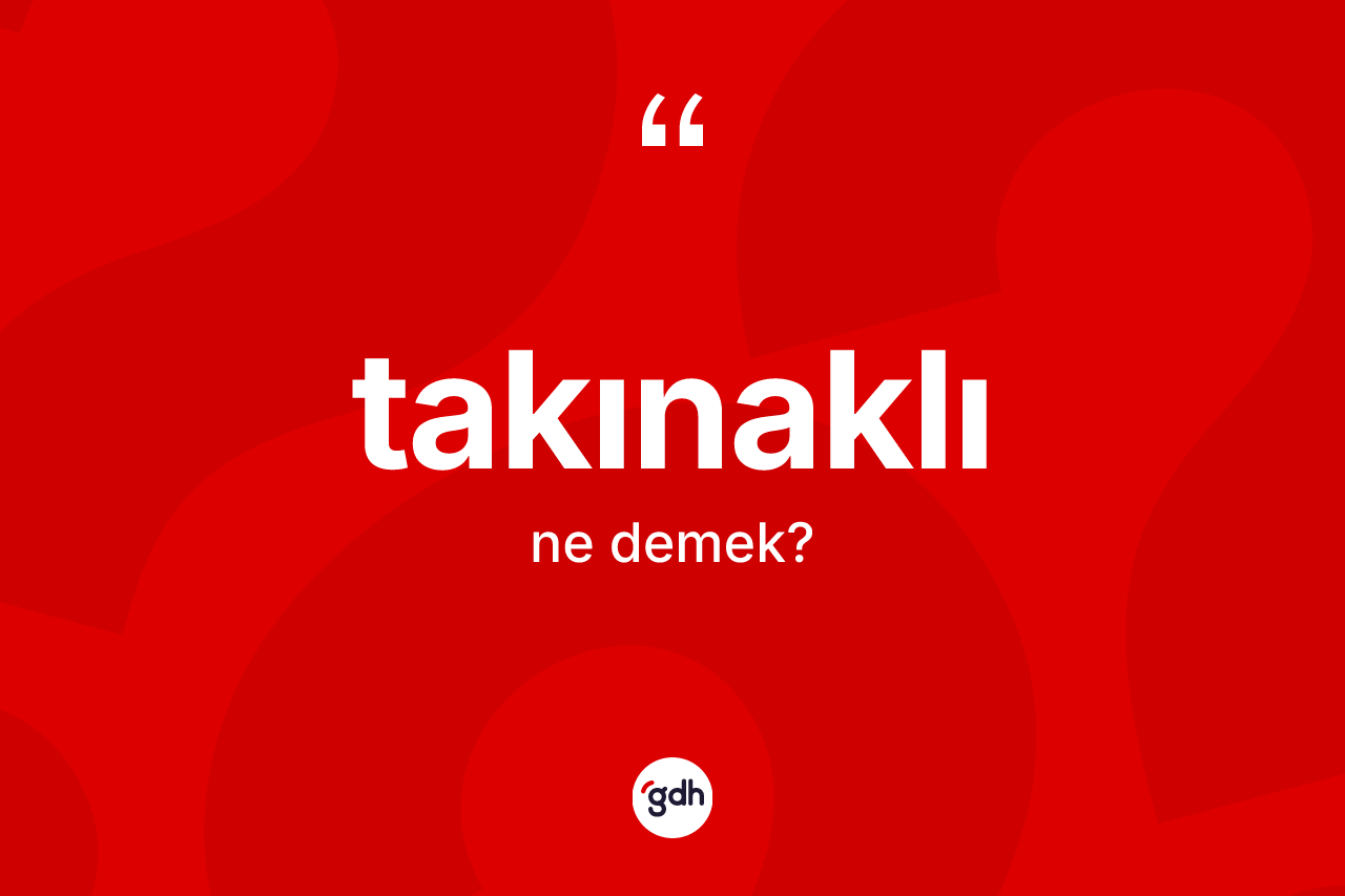 Takınaklı ne anlama gelir? Takınaklı kelimesinin özellikleri nelerdir?