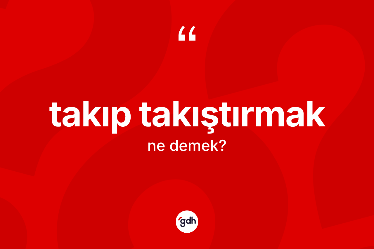 Takıp takıştırmak ne demektir? Takıp takıştırmak sözü nerede kullanılır?