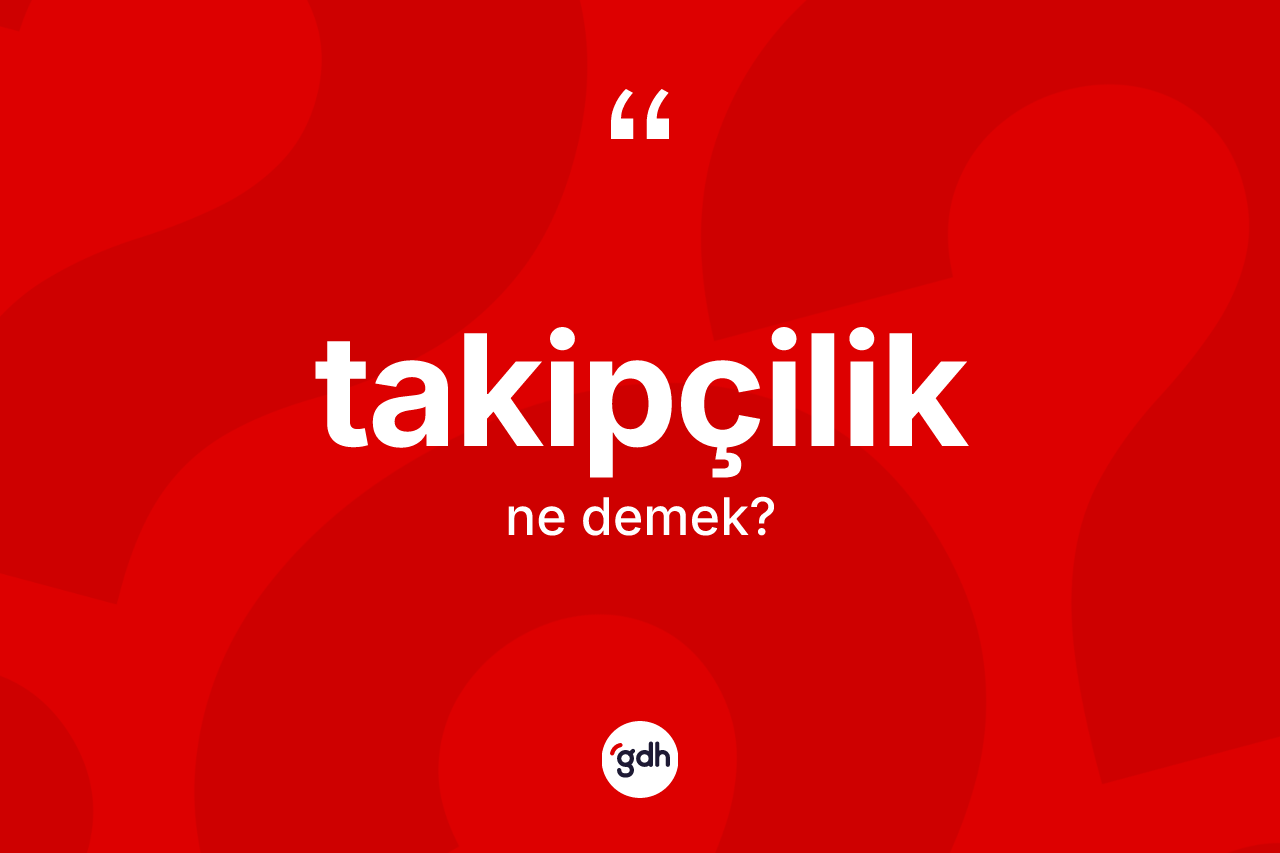 Takipçilik kelimesinin sözlükteki tanımı nedir? Takipçiliğin TDK'ya göre anlamı nedir?