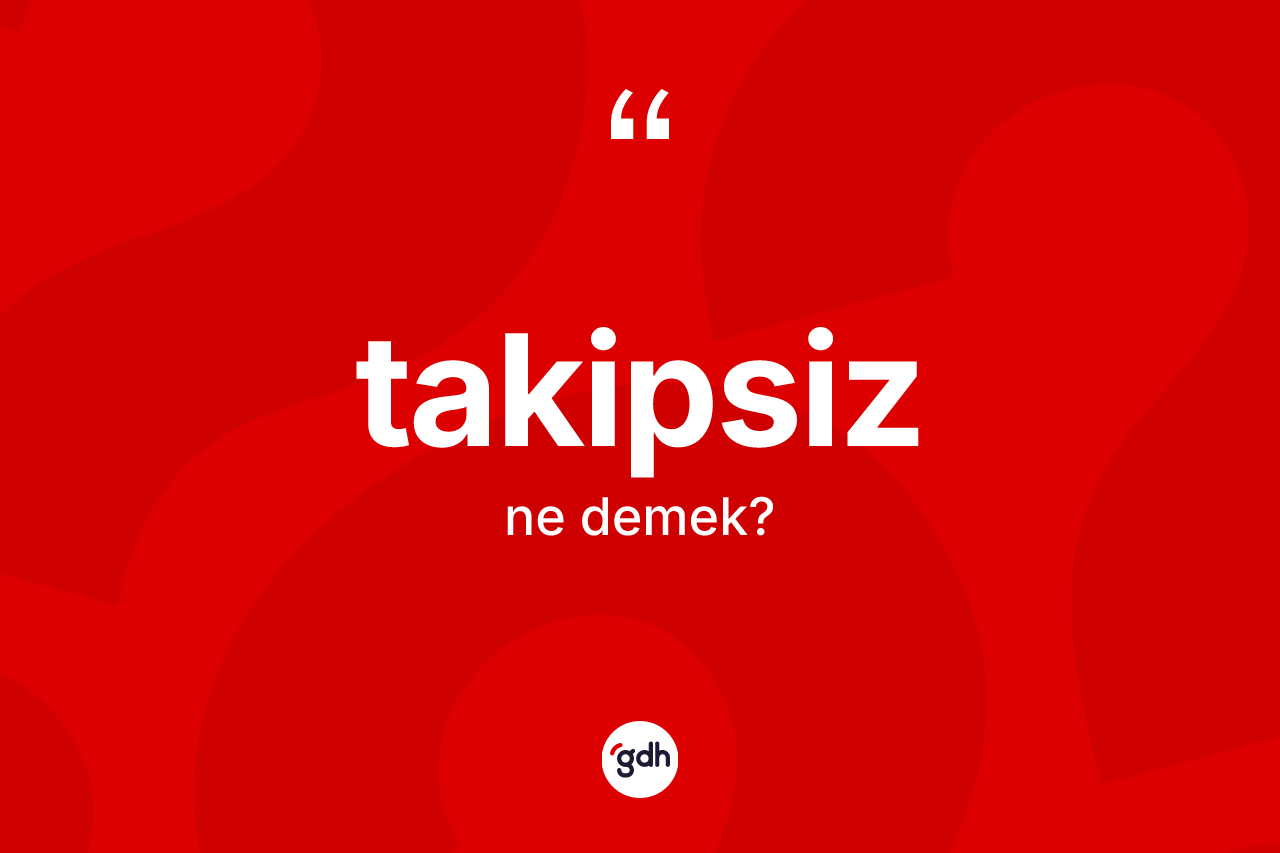 Takipsiz kelimesi ne demek? Takipsizin TDK'ya göre anlamı nedir?