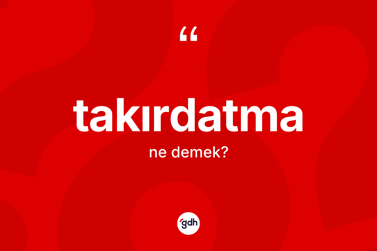 Takırdatma kelimesinin sözlükteki tanımı nedir? Takırdatmanın TDK'ya göre anlamı nedir?