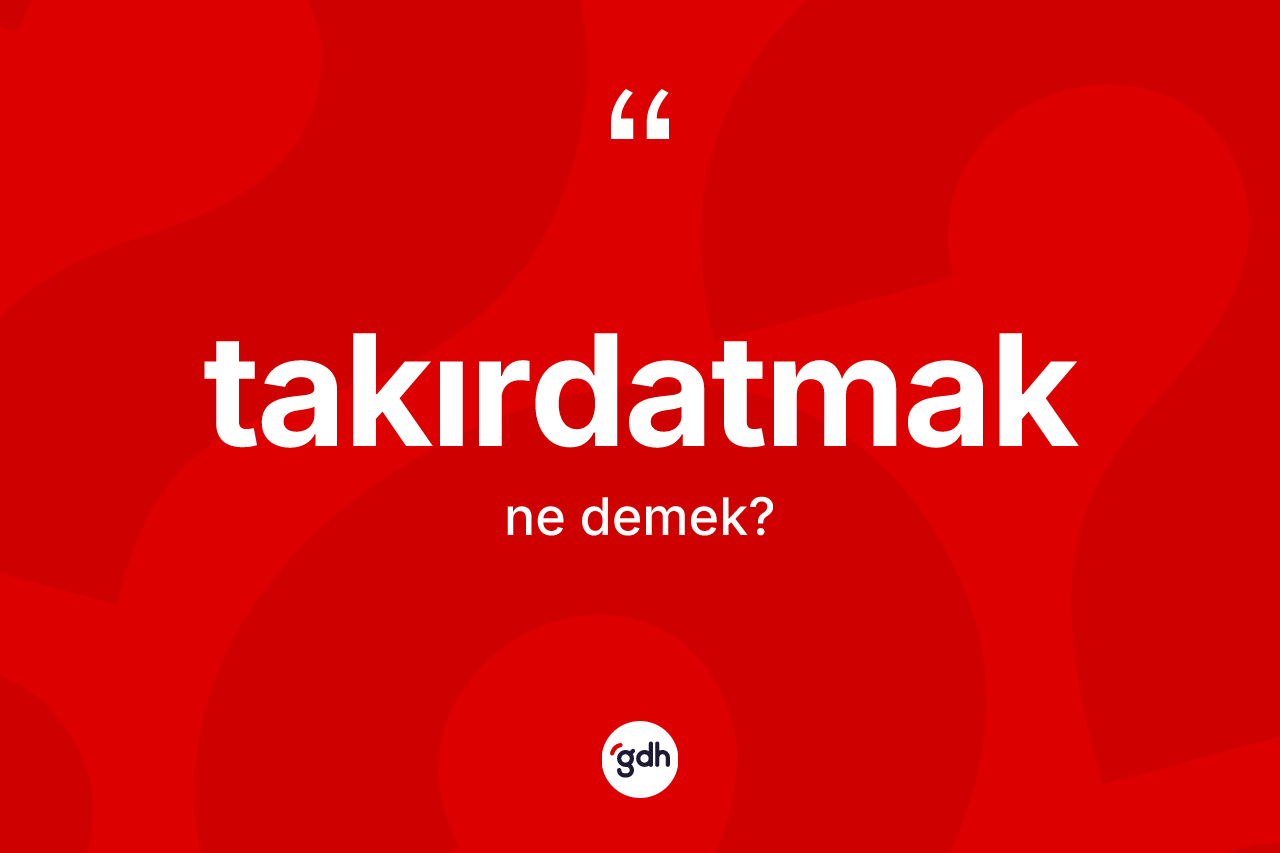Takırdatmak kelimesi ne demek? Takırdatmak kelimesinin kaç farklı anlamı var?