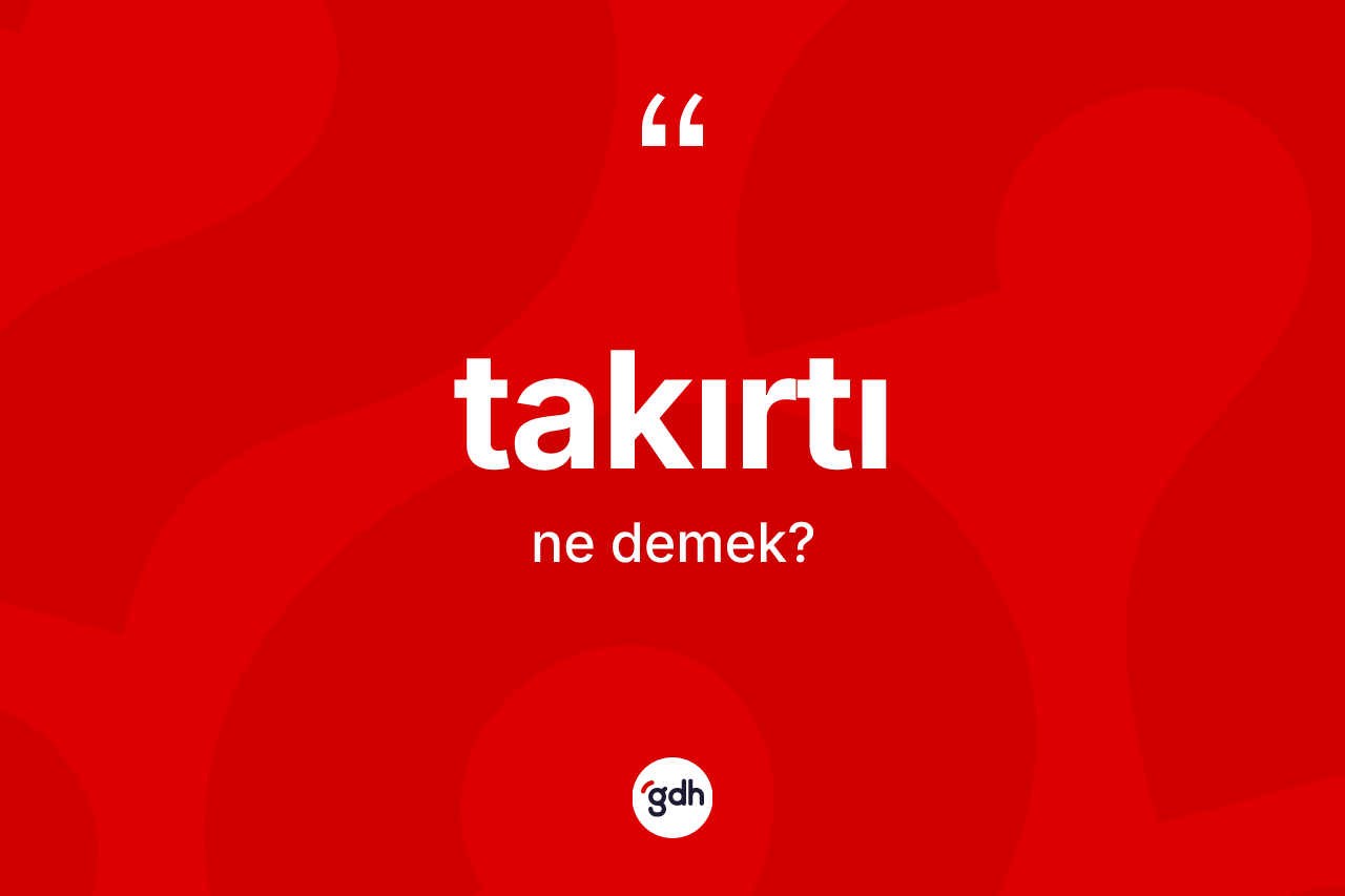 Takırtı nedir? Takırtının TDK'ya göre anlamı nedir?