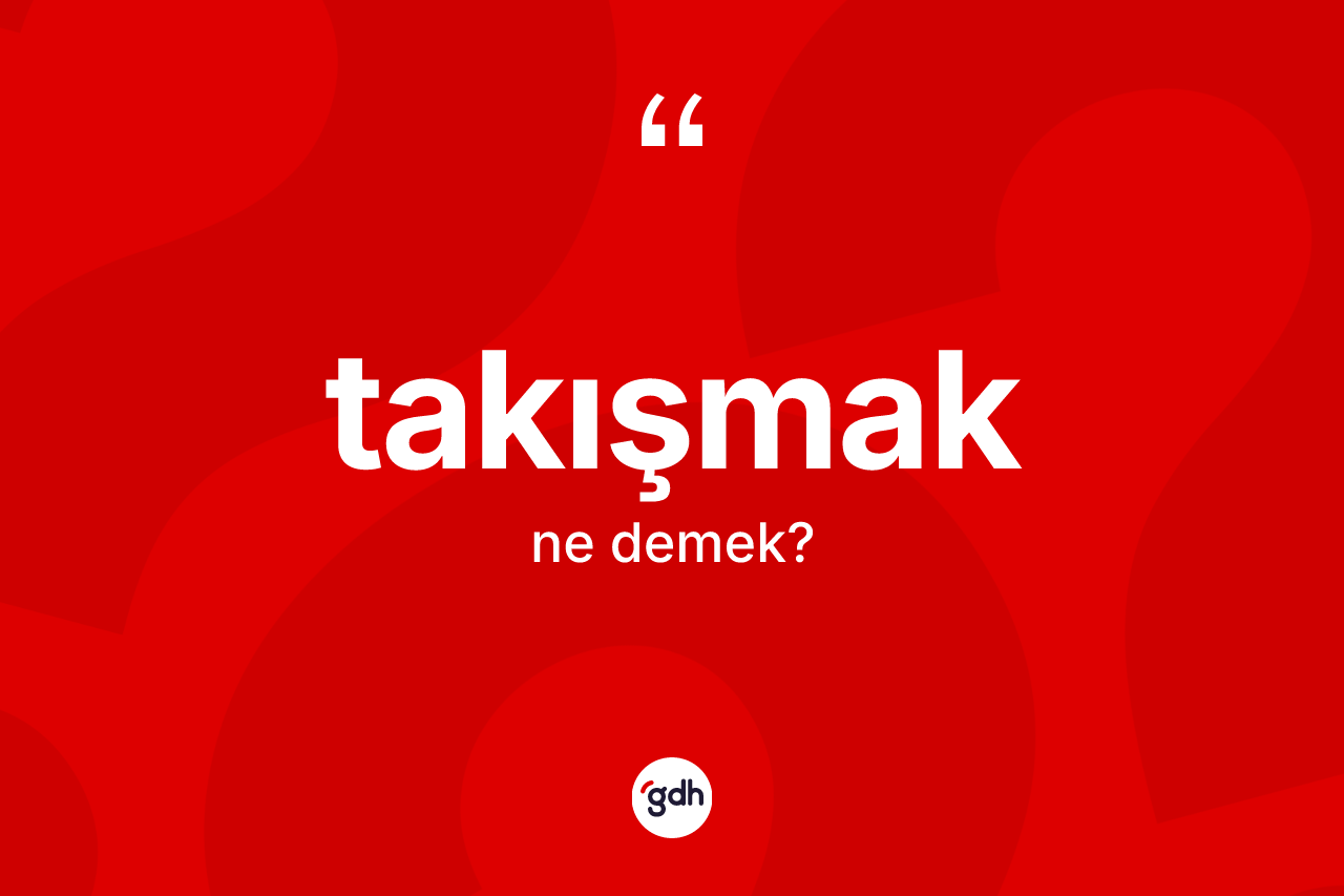 Takışmak kelimesinin tanımı nedir? Takışmak kelimesinin özellikleri nelerdir?