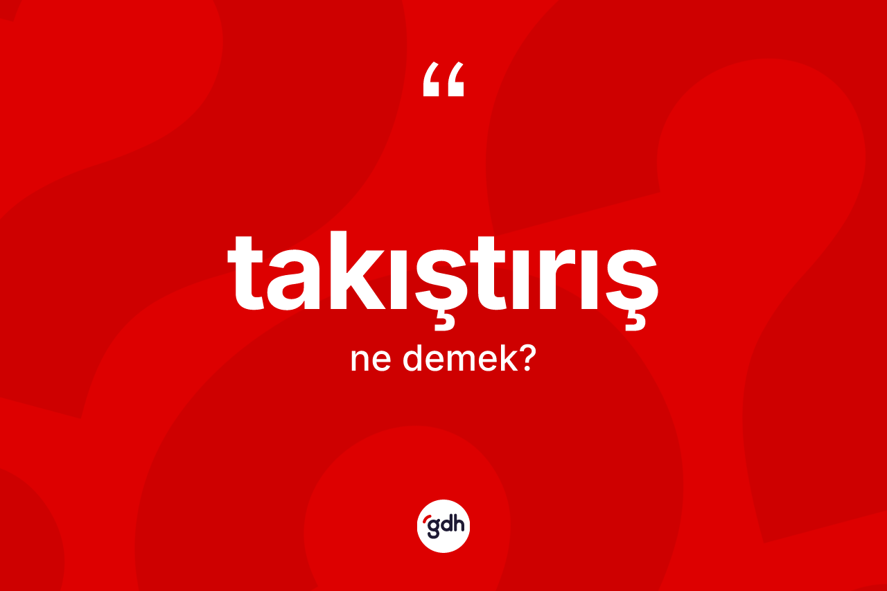 Takıştırış ne demek? Takıştırış kelimesinin TDK anlamı nedir?