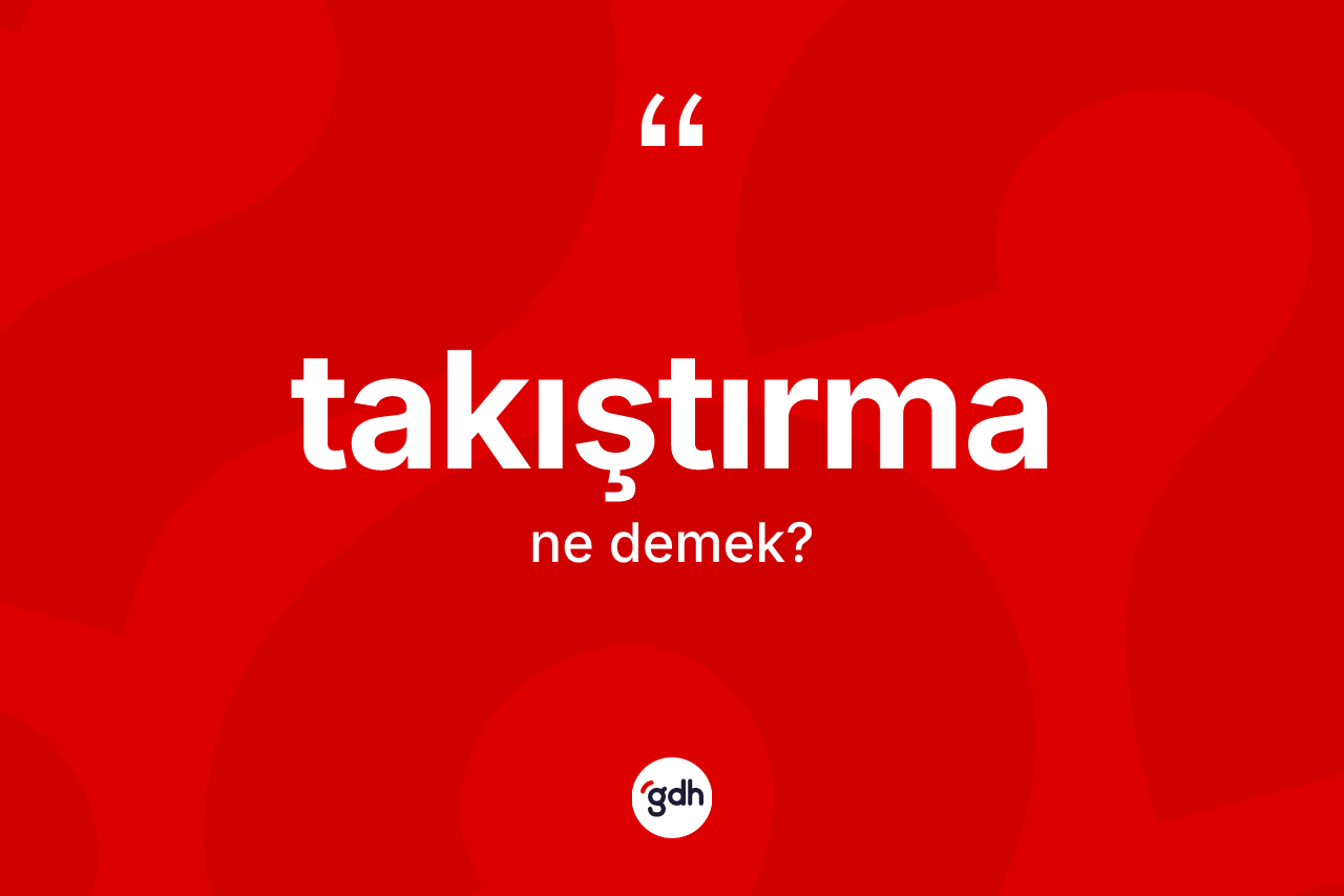 Takıştırma nedir? Takıştırma kelimesinin TDK anlamı nedir?