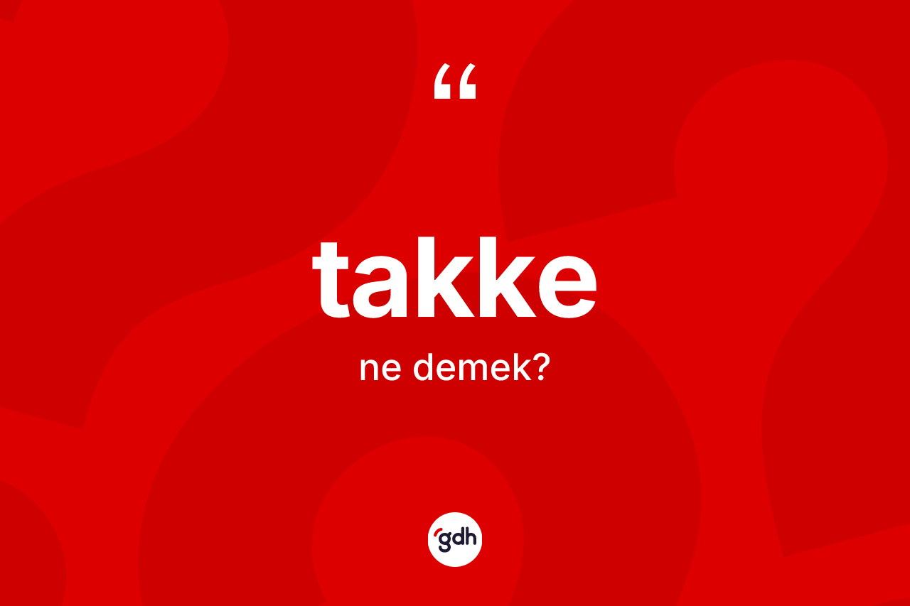 Takke kelimesinin tanımı nedir? Takkenin TDK'ya göre anlamı nedir?