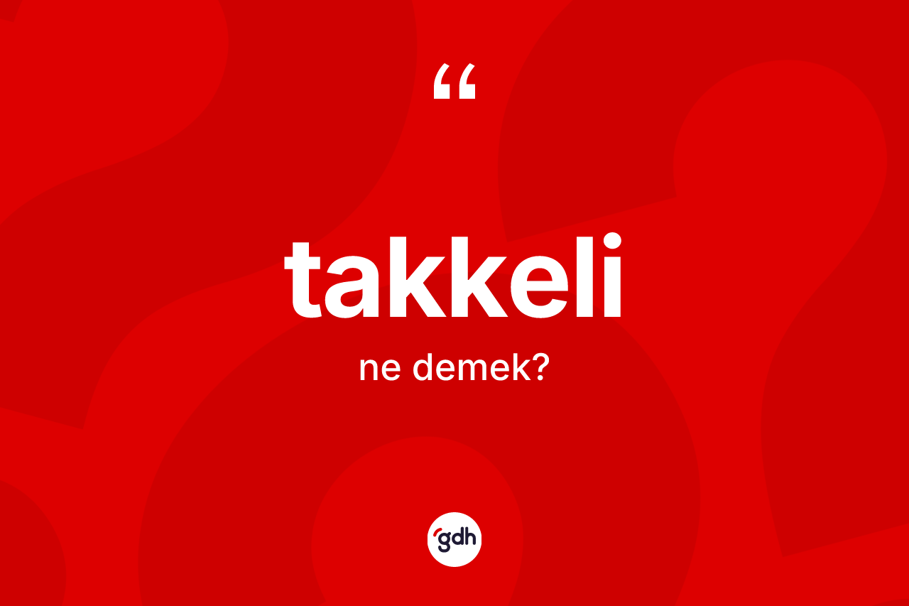 Takkeli kelimesi nedir? Takkelinin TDK'ya göre anlamı nedir?