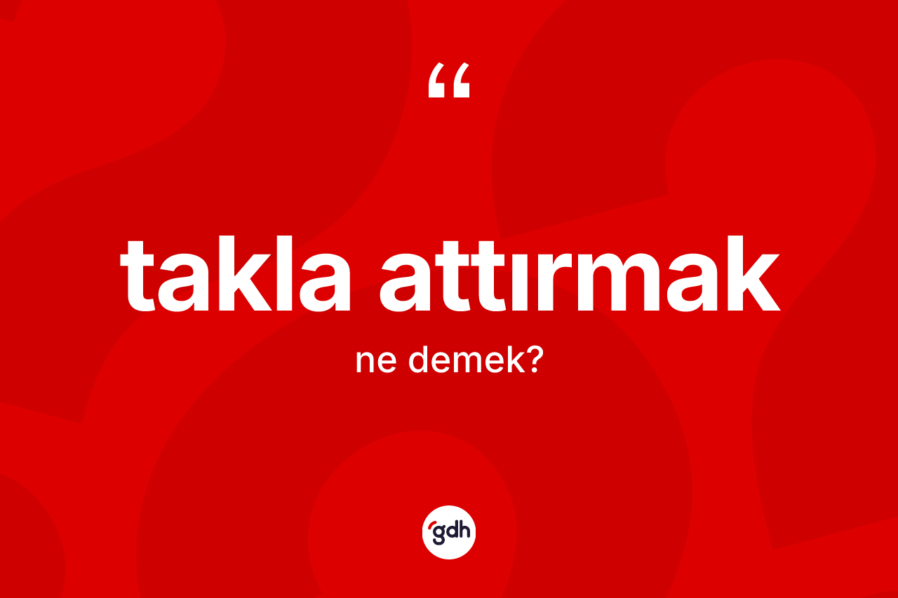 Takla attırmak sözü nedir? Takla attırmak ifadesinin TDK anlamı nedir?