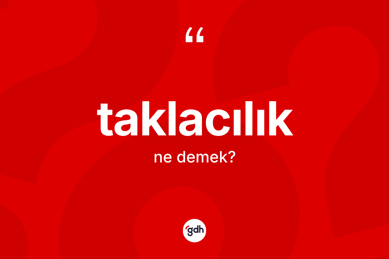 Taklacılık kelimesinin anlamı nedir? Taklacılık kelimesinin TDK anlamı nedir?