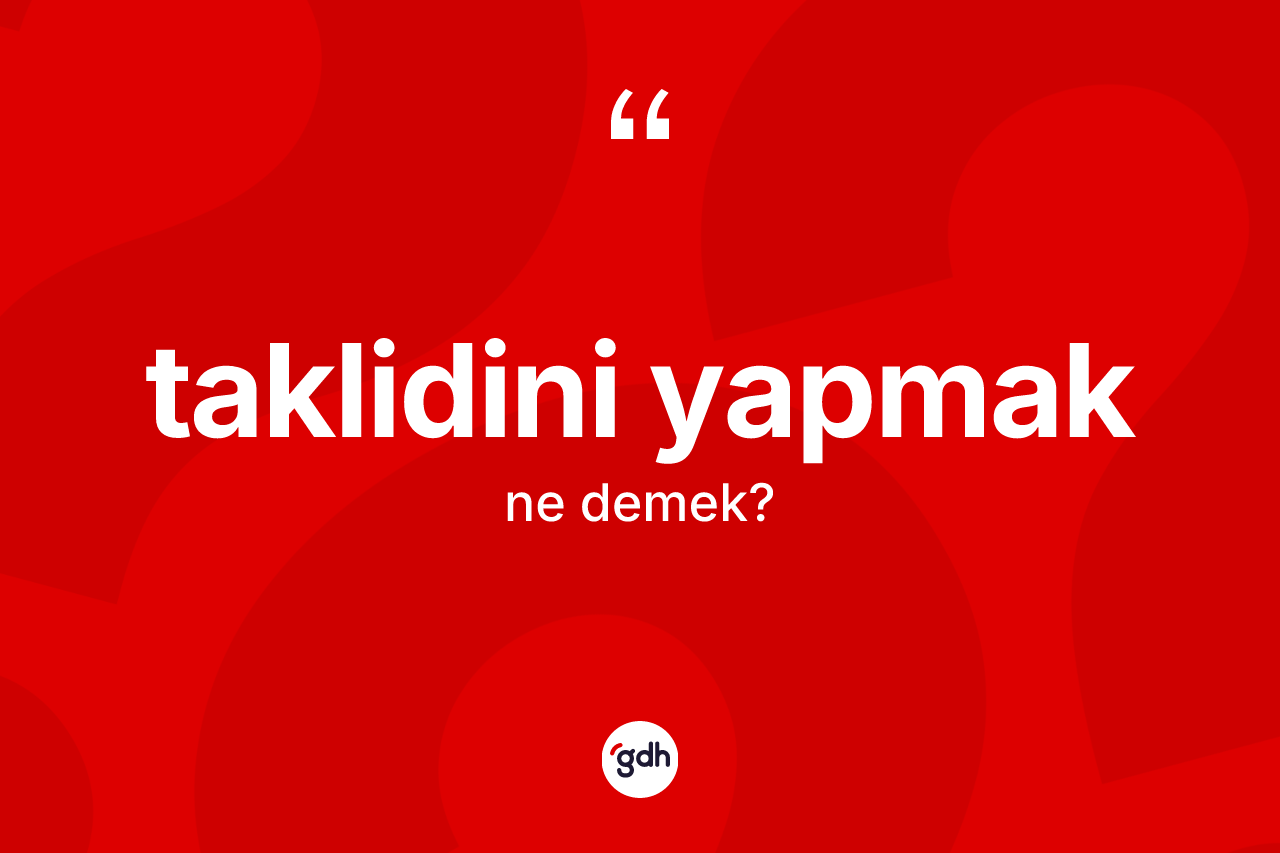 Taklidini yapmak sözü nedir? Taklidini yapmak ifadesi nerede kullanılır?